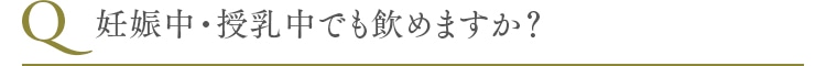 妊娠中・授乳中でも飲めますか？